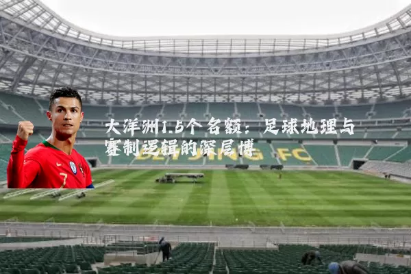 大洋洲1.5个名额:足球地理与赛制逻辑的深层博弈