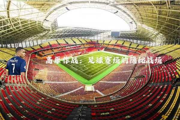 高原作战：足球赛场的隐秘战场