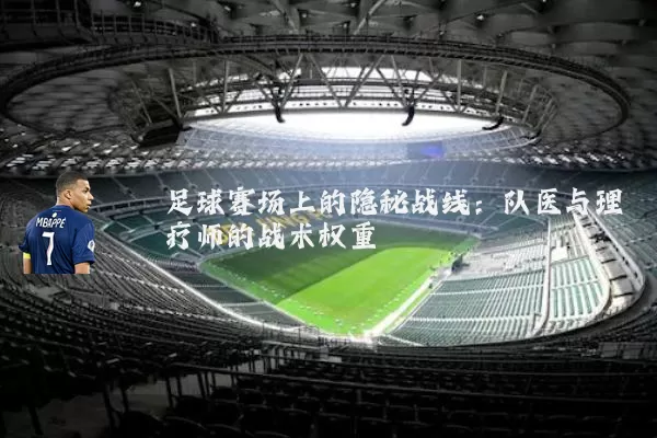 足球赛场上的隐秘战线：队医与理疗师的战术权重