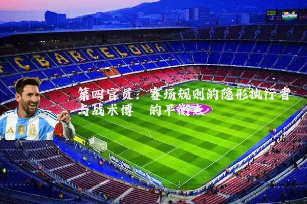 第四官员：赛场规则的隐形执行者与战术博弈的平衡点