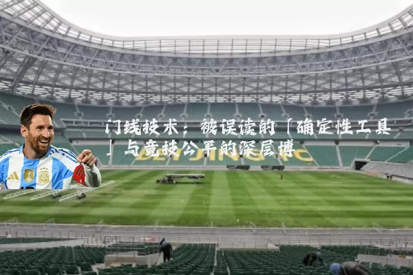 门线技术：被误读的「确定性工具」与竞技公平的深层博弈