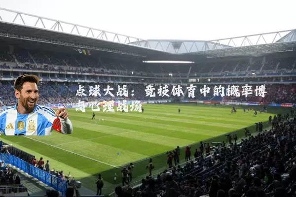 点球大战：竞技体育中的概率博弈与心理战场