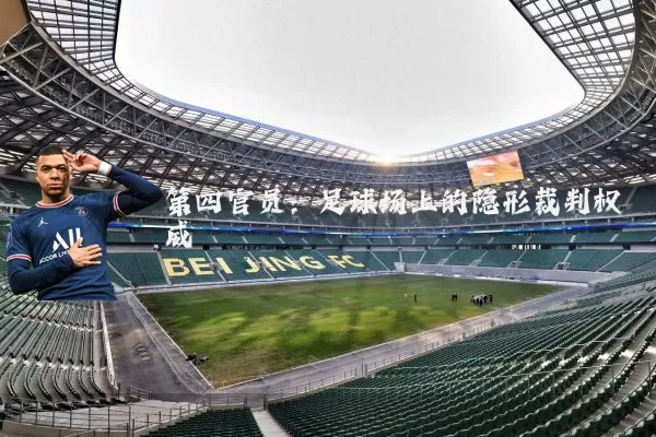 第四官员:足球场上的隐形裁判权威